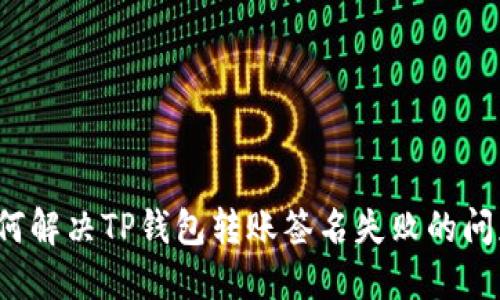 如何解决TP钱包转账签名失败的问题？