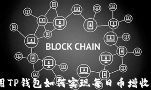 
使用TP钱包如何实现每日币增收益？