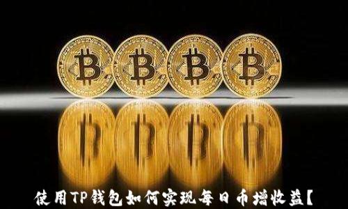 
使用TP钱包如何实现每日币增收益？