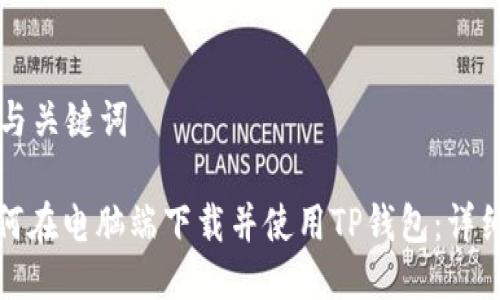 思考与关键词

: 如何在电脑端下载并使用TP钱包：详细指南