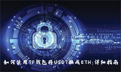 如何使用TP钱包将USDT换成ETH：详细指南