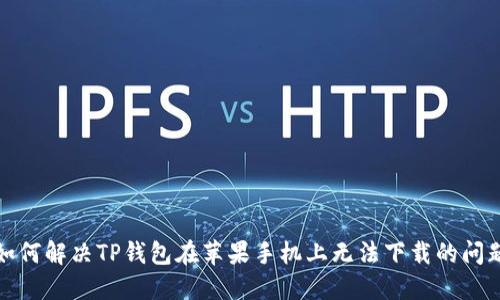 如何解决TP钱包在苹果手机上无法下载的问题