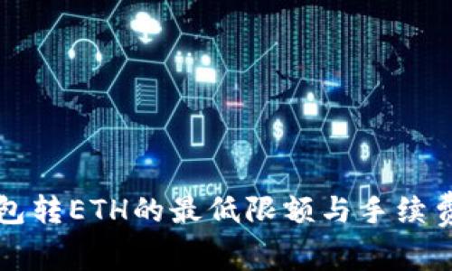 TP钱包转ETH的最低限额与手续费解析