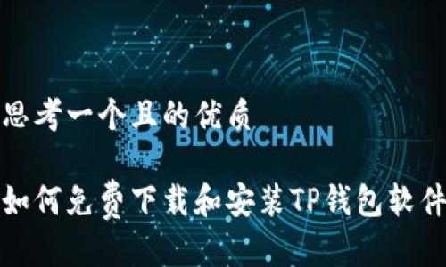 思考一个且的优质

如何免费下载和安装TP钱包软件