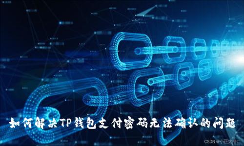 如何解决TP钱包支付密码无法确认的问题