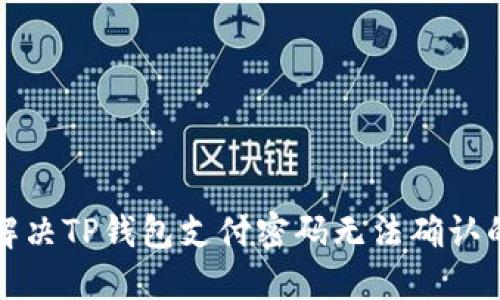 如何解决TP钱包支付密码无法确认的问题