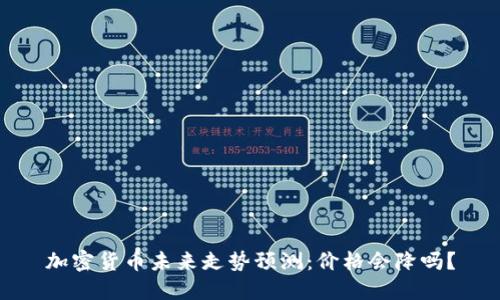 加密货币未来走势预测：价格会降吗？
