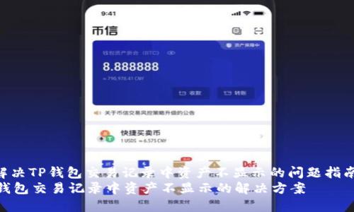 : 解决TP钱包交易记录中资产不显示的问题指南  
TP钱包交易记录中资产不显示的解决方案