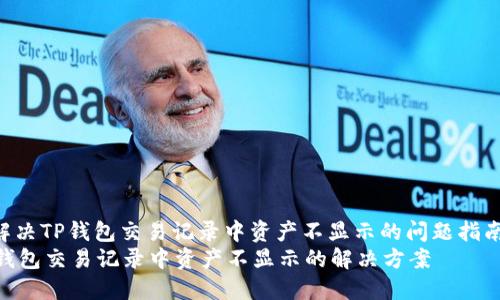 : 解决TP钱包交易记录中资产不显示的问题指南  
TP钱包交易记录中资产不显示的解决方案