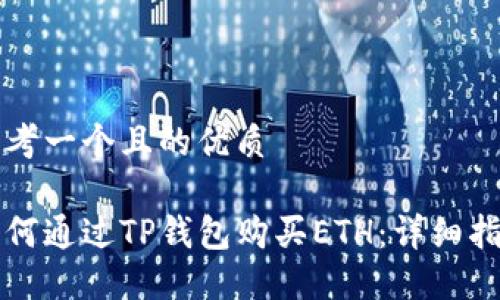 思考一个且的优质

如何通过TP钱包购买ETH：详细指南
