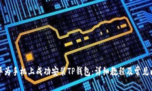 如何在华为手机上成功安装TP钱包：详细教程及常见问题解答