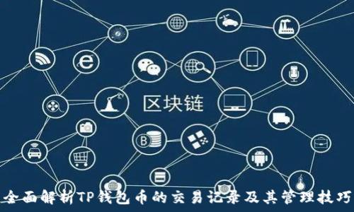   
全面解析TP钱包币的交易记录及其管理技巧