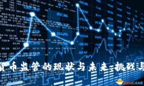 加密货币监管的现状与未来：挑战与机遇