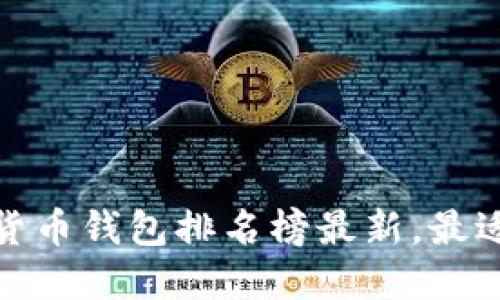 世界十大虚拟货币钱包排名榜最新，最适合投资的选择
