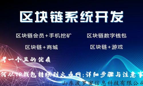 思考一个且的优质

如何从TP钱包转账到火币网：详细步骤与注意事项