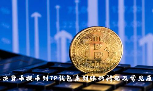 如何解决货币提币到TP钱包未到账的问题及常见原因分析