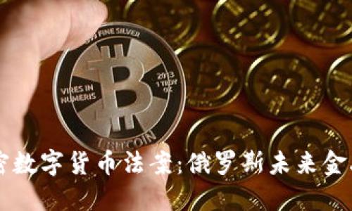 普京签署加密数字货币法案：俄罗斯未来金融体系的变革