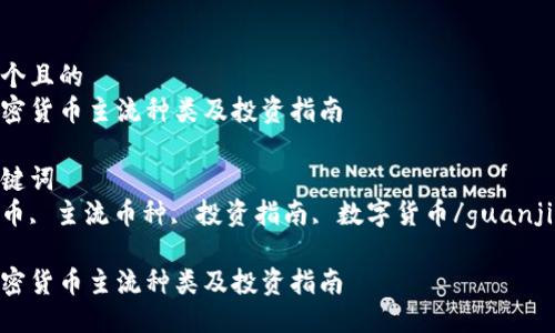 思考一个且的  
关于加密货币主流种类及投资指南  

相关关键词  
加密货币, 主流币种, 投资指南, 数字货币/guanjianci  

关于加密货币主流种类及投资指南
