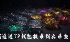   如何通过TP钱包提币到火