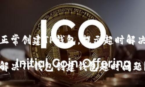 未能正常创建TP钱包，提示超时解决方案

如何解决TP钱包创建钱包超时问题？