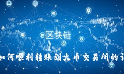 TP钱包如何顺利转账到火币交易所的详细步骤