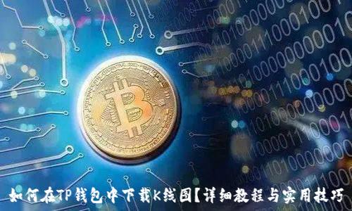   
如何在TP钱包中下载K线图？详细教程与实用技巧