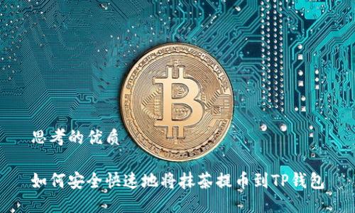 思考的优质

如何安全快速地将抹茶提币到TP钱包