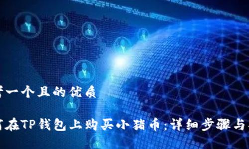 思考一个且的优质

如何在TP钱包上购买小猪币：详细步骤与指南