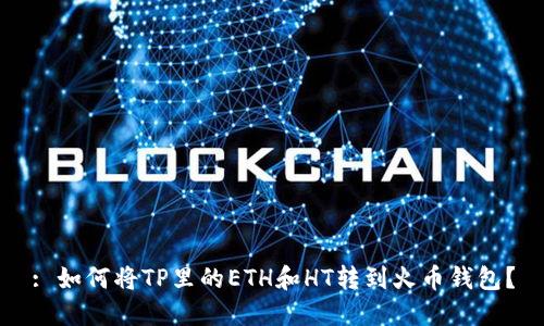 : 如何将TP里的ETH和HT转到火币钱包？
