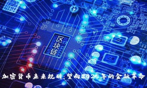 加密货币未来规划：望向2025年的金融革命