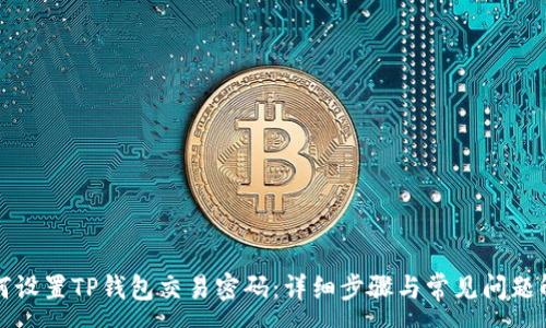 :
如何设置TP钱包交易密码：详细步骤与常见问题解答