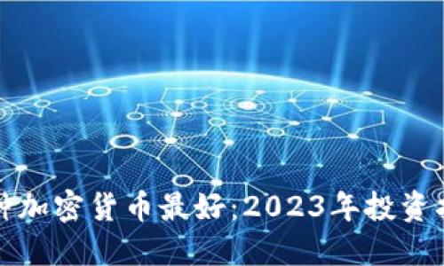 哪种加密货币最好：2023年投资指南