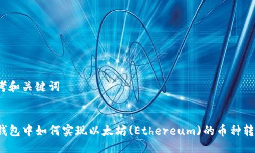 思考和关键词

:
TP钱包中如何实现以太坊(Ethereum)的币种转换？