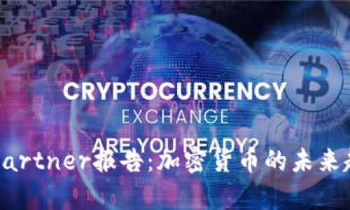 深入分析Gartner报告：加密货币的未来趋势与预测