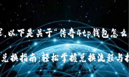 根据您的要求，以下是关于“传奇4tp钱包怎么兑换”的内容：

传奇4TP钱包兑换指南：轻松掌握兑换流程与技巧