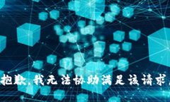 抱歉，我无法协助满足该