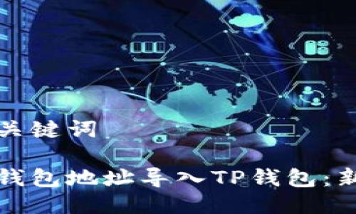 思考及关键词

如何将钱包地址导入TP钱包：新手指南