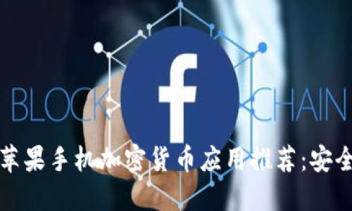 2023年最佳苹果手机加密货币应用推荐：安全、便捷与高效