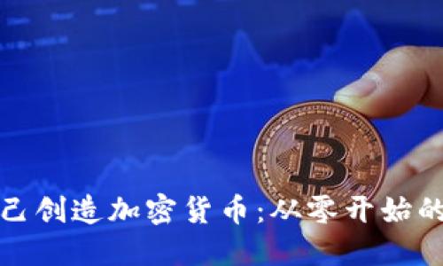 : 如何自己创造加密货币：从零开始的详尽指南