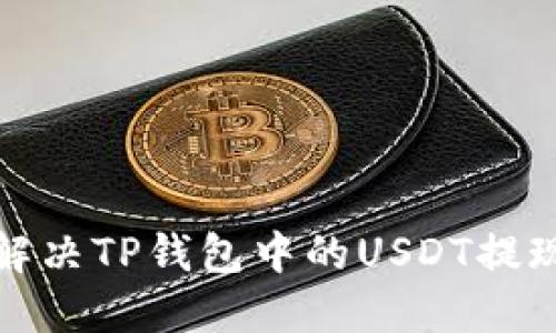如何解决TP钱包中的USDT提现问题
