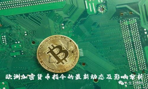 欧洲加密货币指令的最新动态及影响分析