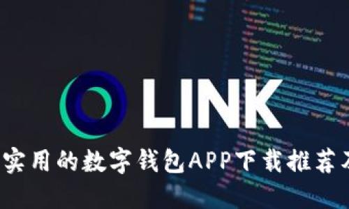2023年最实用的数字钱包APP下载推荐及使用指南
