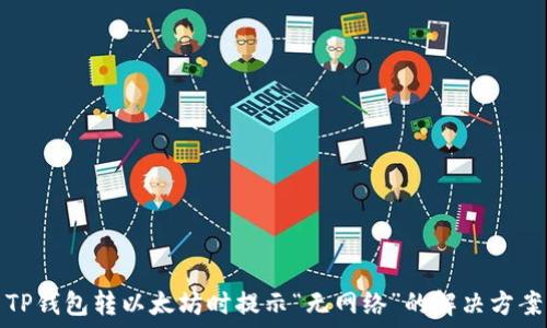   
TP钱包转以太坊时提示“无网络”的解决方案