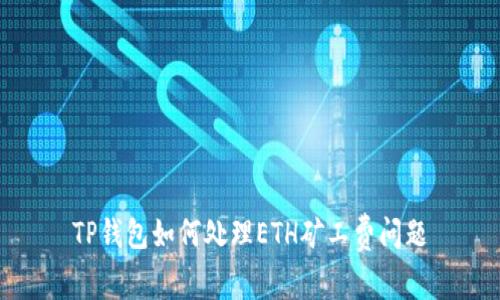 TP钱包如何处理ETH矿工费问题