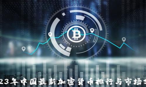 
2023年中国最新加密货币排行与市场分析