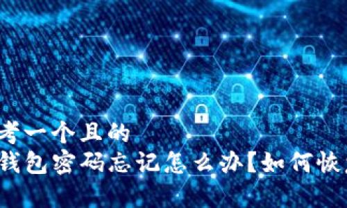 思考一个且的  
TP钱包密码忘记怎么办？如何恢复？