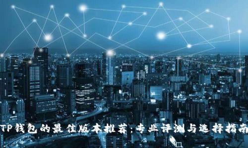 TP钱包的最佳版本推荐：专业评测与选择指南