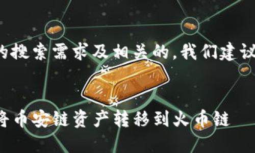 思考和关键词

在考虑用户可能的搜索需求及相关的，我们建议的和关键词如下：

优质
如何使用TP钱包将币安链资产转移到火币链