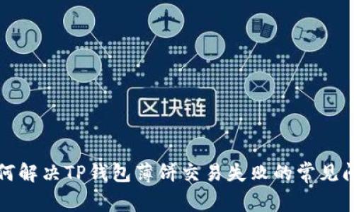 如何解决TP钱包薄饼交易失败的常见问题