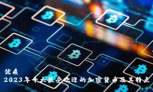 优质  
2023年十大最受欢迎的加密货币及其特点